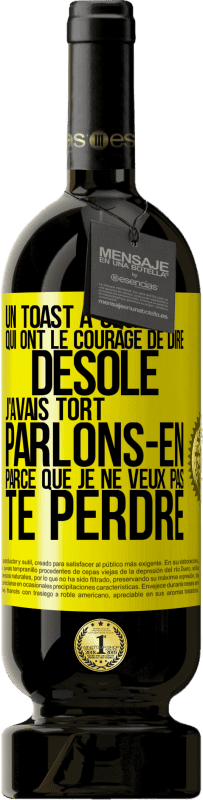 «Un toast à ceux qui ont le courage de dire Désolé, j'avais tort. Parlons-en parce que je ne veux pas te perdre» Édition Premium MBS® Réserve