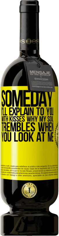 49,95 € | Red Wine Premium Edition MBS® Reserve Someday I'll explain to you with kisses why my soul trembles when you look at me Yellow Label. Customizable label Reserve 12 Months Harvest 2016 Tempranillo