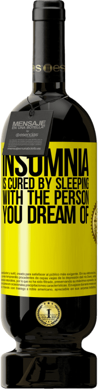 49,95 € | Red Wine Premium Edition MBS® Reserve Insomnia is cured by sleeping with the person you dream of Yellow Label. Customizable label Reserve 12 Months Harvest 2015 Tempranillo