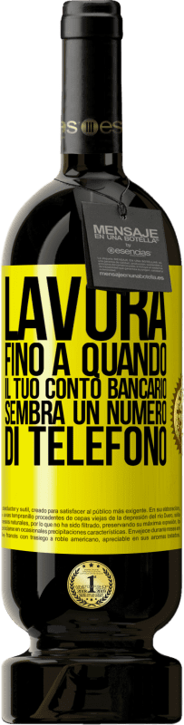 49,95 € | Vino rosso Edizione Premium MBS® Riserva Lavora fino a quando il tuo conto bancario sembra un numero di telefono Etichetta Gialla. Etichetta personalizzabile Riserva 12 Mesi Raccogliere 2015 Tempranillo