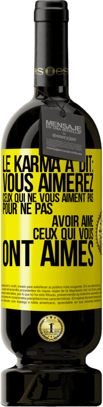 49,95 € | Vin rouge Édition Premium MBS® Réserve Le karma a dit: vous aimerez ceux qui ne vous aiment pas pour ne pas avoir aimé ceux qui vous ont aimés Étiquette Jaune. Étiquette personnalisable Réserve 12 Mois Récolte 2015 Tempranillo