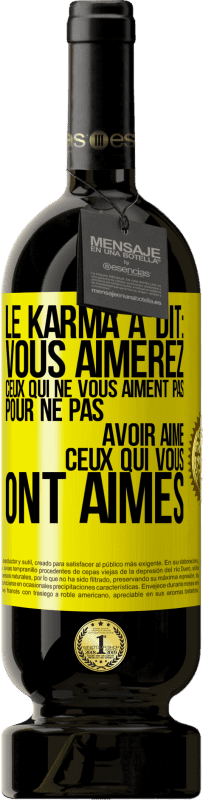 «Le karma a dit: vous aimerez ceux qui ne vous aiment pas pour ne pas avoir aimé ceux qui vous ont aimés» Édition Premium MBS® Réserve