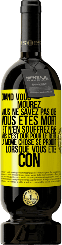 49,95 € | Vin rouge Édition Premium MBS® Réserve Quand vous mourez vous ne savez pas que vous êtes mort et n'en souffrez pas mais c'est dur pour le reste. La même chose se produ Étiquette Jaune. Étiquette personnalisable Réserve 12 Mois Récolte 2016 Tempranillo