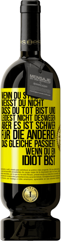 Kostenloser Versand | Rotwein Premium Ausgabe MBS® Reserve Wenn du stirbst, weißt du nicht, dass du tot bist und leidest nicht deswegen, aber es ist schwer für die Anderen. Das gleiche pa Gelbes Etikett. Anpassbares Etikett Reserve 12 Monate Ernte 2014 Tempranillo