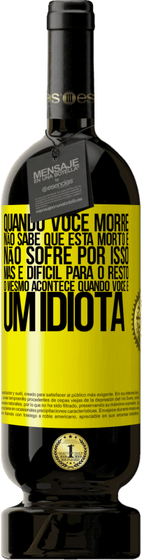 49,95 € | Vinho tinto Edição Premium MBS® Reserva Quando você morre, não sabe que está morto e não sofre por isso, mas é difícil para o resto. O mesmo acontece quando você é Etiqueta Amarela. Etiqueta personalizável Reserva 12 Meses Colheita 2014 Tempranillo