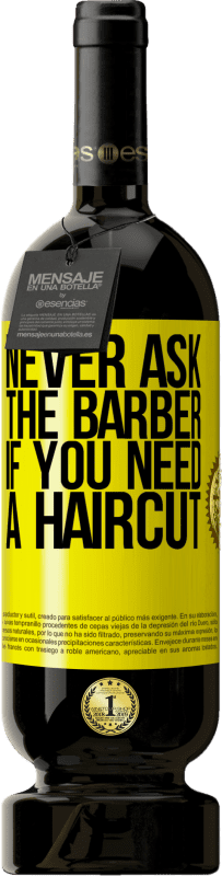 49,95 € 送料無料 | 赤ワイン プレミアム版 MBS® 予約する 散髪が必要かどうか理髪師に決して尋ねない 黄色のラベル. カスタマイズ可能なラベル 予約する 12 月 収穫 2014 Tempranillo