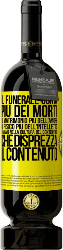 49,95 € | Vino rosso Edizione Premium MBS® Riserva Il funerale conta più dei morti, il matrimonio più dell'amore, il fisico più dell'intelletto. Viviamo nella cultura del Etichetta Gialla. Etichetta personalizzabile Riserva 12 Mesi Raccogliere 2015 Tempranillo