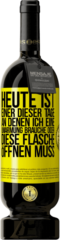 49,95 € | Rotwein Premium Ausgabe MBS® Reserve Heute ist einer dieser Tage, an denen ich eine Umarmung brauche oder diese Flasche öffnen muss Gelbes Etikett. Anpassbares Etikett Reserve 12 Monate Ernte 2015 Tempranillo