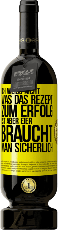 Kostenloser Versand | Rotwein Premium Ausgabe MBS® Reserve Ich weiß nicht, was das Rezept zum Erfolg ist. Aber Eier braucht man sicherlich Gelbes Etikett. Anpassbares Etikett Reserve 12 Monate Ernte 2016 Tempranillo