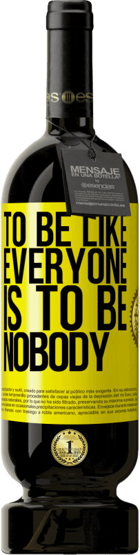 49,95 € Free Shipping | Red Wine Premium Edition MBS® Reserve To be like everyone is to be nobody Yellow Label. Customizable label Reserve 12 Months Harvest 2016 Tempranillo