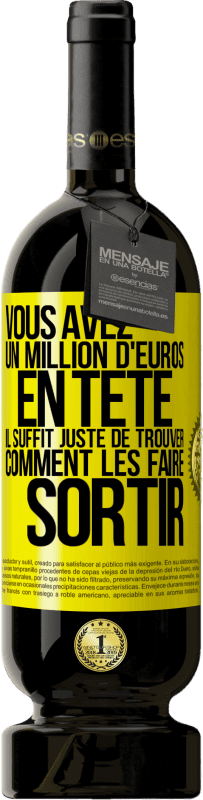 49,95 € | Vin rouge Édition Premium MBS® Réserve Vous avez un million d'euros en tête. Il suffit juste de trouver comment les faire sortir Étiquette Jaune. Étiquette personnalisable Réserve 12 Mois Récolte 2015 Tempranillo