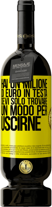 49,95 € | Vino rosso Edizione Premium MBS® Riserva Hai un milione di euro in testa. Devi solo trovare un modo per uscirne Etichetta Gialla. Etichetta personalizzabile Riserva 12 Mesi Raccogliere 2015 Tempranillo