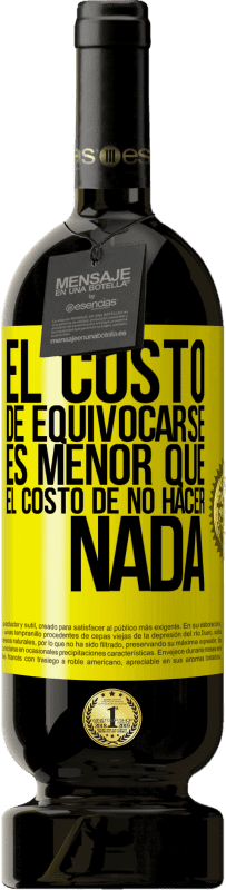49,95 € Envío gratis | Vino Tinto Edición Premium MBS® Reserva El costo de equivocarse es menor que el costo de no hacer nada Etiqueta Amarilla. Etiqueta personalizable Reserva 12 Meses Cosecha 2013 Tempranillo