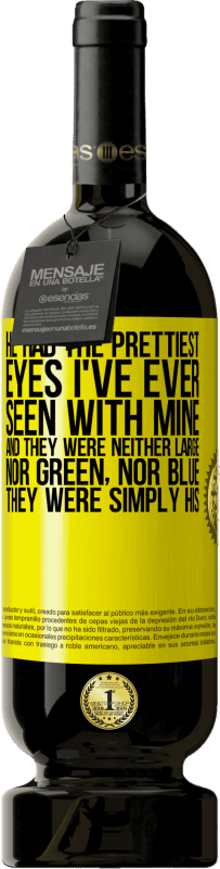 49,95 € | Red Wine Premium Edition MBS® Reserve He had the prettiest eyes I've ever seen with mine. And they were neither large, nor green, nor blue. They were simply his Yellow Label. Customizable label Reserve 12 Months Harvest 2015 Tempranillo