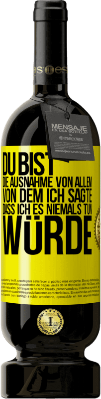 Kostenloser Versand | Rotwein Premium Ausgabe MBS® Reserve Du bist die Ausnahme von allem, von dem ich sagte, dass ich es niemals tun würde Gelbes Etikett. Anpassbares Etikett Reserve 12 Monate Ernte 2014 Tempranillo