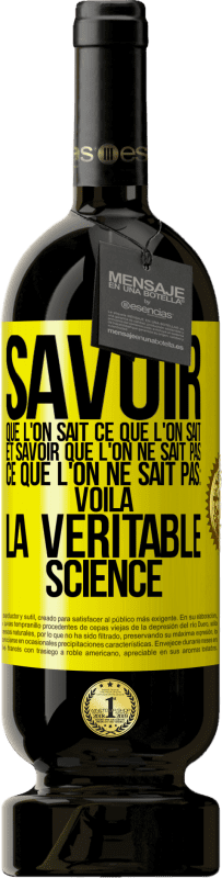 49,95 € Envoi gratuit | Vin rouge Édition Premium MBS® Réserve Savoir que l'on sait ce que l'on sait, et savoir que l'on ne sait pas ce que l'on ne sait pas: voilà la véritable science Étiquette Jaune. Étiquette personnalisable Réserve 12 Mois Récolte 2016 Tempranillo