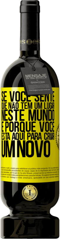 «Se você sente que não tem um lugar neste mundo, é porque você está aqui para criar um novo» Edição Premium MBS® Reserva