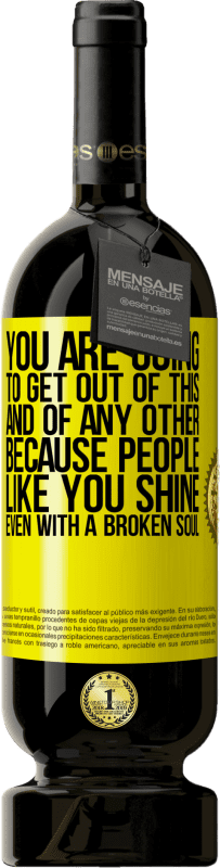 49,95 € | Red Wine Premium Edition MBS® Reserve You are going to get out of this, and of any other, because people like you shine even with a broken soul Yellow Label. Customizable label Reserve 12 Months Harvest 2015 Tempranillo