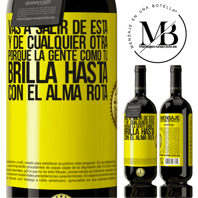 39,95 € Envío gratis | Vino Tinto Edición Premium MBS® Reserva Vas a salir de esta, y de cualquier otra, porque la gente como tú brilla hasta con el alma rota Etiqueta Amarilla. Etiqueta personalizable Reserva 12 Meses Cosecha 2015 Tempranillo