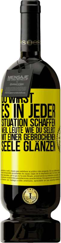 49,95 € | Rotwein Premium Ausgabe MBS® Reserve Du wirst es in jeder Situation schaffen, weil Leute wie du selbst mit einer gebrochenen Seele glänzen Gelbes Etikett. Anpassbares Etikett Reserve 12 Monate Ernte 2015 Tempranillo