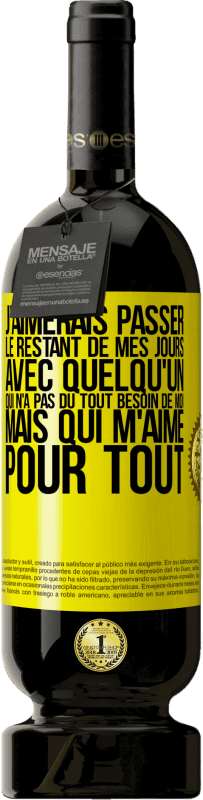 «J'aimerais passer le restant de mes jours avec quelqu'un qui n'a pas du tout besoin de moi mais qui m'aime pour tout» Édition Premium MBS® Réserve