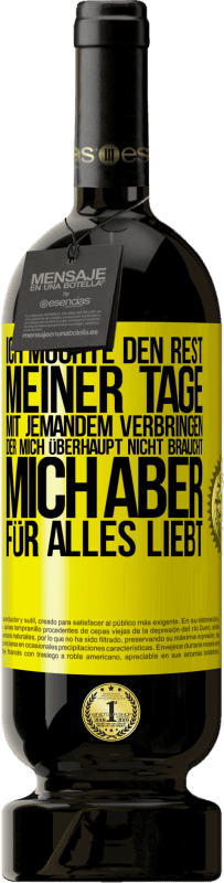 «Ich möchte den Rest meiner Tage mit jemandem verbringen, der mich überhaupt nicht braucht, mich aber für alles liebt» Premium Ausgabe MBS® Reserve