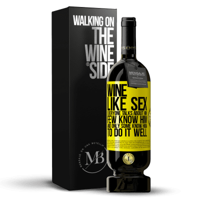 «Wine, like sex, everyone talks about him, few know him, and only some know how to do it well» Premium Edition MBS® Reserve