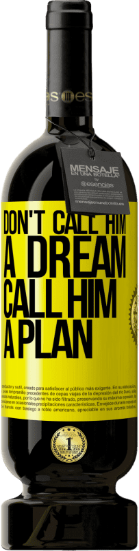 49,95 € | Red Wine Premium Edition MBS® Reserve Don't call him a dream, call him a plan Yellow Label. Customizable label Reserve 12 Months Harvest 2015 Tempranillo