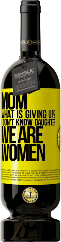 «Mom, what is giving up? I don't know daughter, we are women» Premium Edition MBS® Reserve