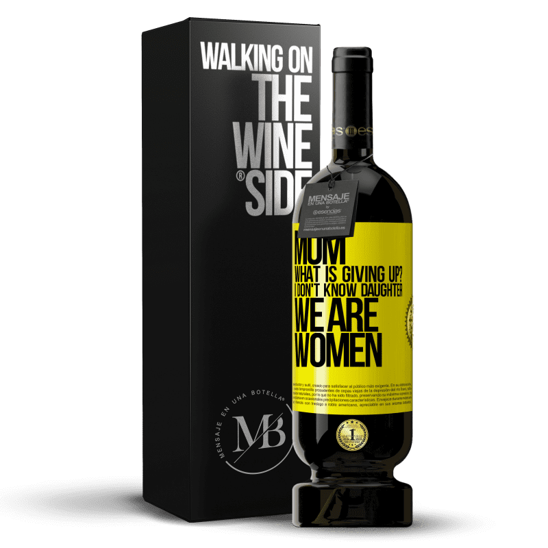 49,95 € Free Shipping | Red Wine Premium Edition MBS® Reserve Mom, what is giving up? I don't know daughter, we are women Yellow Label. Customizable label Reserve 12 Months Harvest 2016 Tempranillo