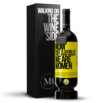 «Mom, what is giving up? I don't know daughter, we are women» Premium Edition MBS® Reserve