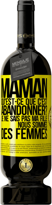 49,95 € Envoi gratuit | Vin rouge Édition Premium MBS® Réserve Maman qu'est-ce que c'est abandonner? Je ne sais pas ma fille nous sommes des femmes Étiquette Jaune. Étiquette personnalisable Réserve 12 Mois Récolte 2013 Tempranillo
