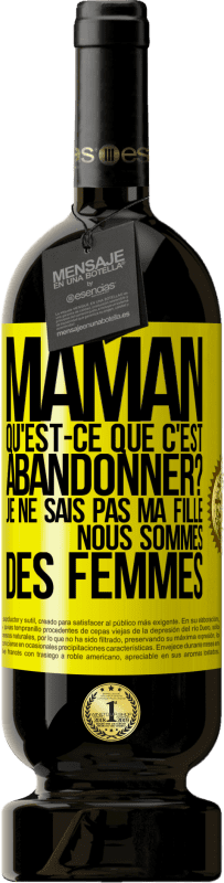 49,95 € | Vin rouge Édition Premium MBS® Réserve Maman qu'est-ce que c'est abandonner? Je ne sais pas ma fille nous sommes des femmes Étiquette Jaune. Étiquette personnalisable Réserve 12 Mois Récolte 2015 Tempranillo