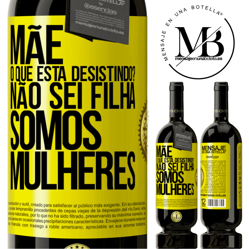 49,95 € Envio grátis | Vinho tinto Edição Premium MBS® Reserva Mãe, o que está desistindo? Não sei filha, somos mulheres Etiqueta Amarela. Etiqueta personalizável Reserva 12 Meses Colheita 2015 Tempranillo