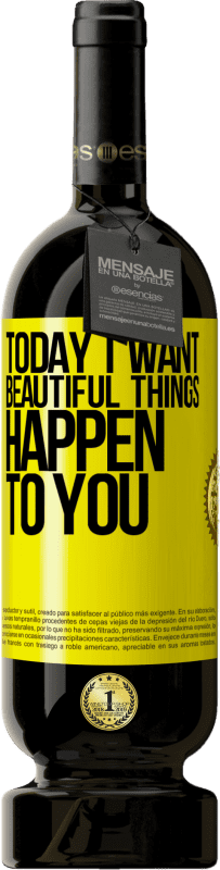 Free Shipping | Red Wine Premium Edition MBS® Reserve Today I want beautiful things to happen to you Yellow Label. Customizable label Reserve 12 Months Harvest 2016 Tempranillo