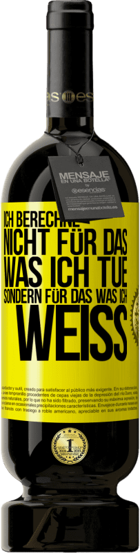 49,95 € | Rotwein Premium Ausgabe MBS® Reserve Ich berechne nicht, für das was ich tue sondern für das, was ich weiß Gelbes Etikett. Anpassbares Etikett Reserve 12 Monate Ernte 2015 Tempranillo