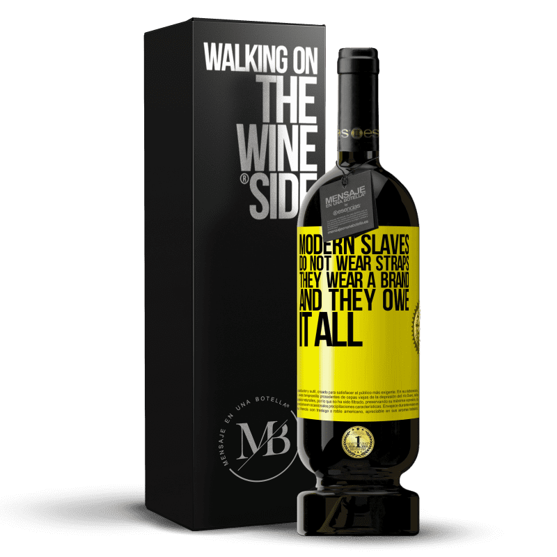 49,95 € Free Shipping | Red Wine Premium Edition MBS® Reserve Modern slaves do not wear straps. They wear a brand and they owe it all Yellow Label. Customizable label Reserve 12 Months Harvest 2014 Tempranillo