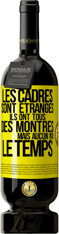 49,95 € | Vin rouge Édition Premium MBS® Réserve Les cadres sont étranges. Ils ont tous des montres mais aucun n'a le temps Étiquette Jaune. Étiquette personnalisable Réserve 12 Mois Récolte 2015 Tempranillo