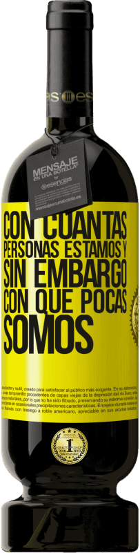 49,95 € Envío gratis | Vino Tinto Edición Premium MBS® Reserva Con cuántas personas estamos y, sin embargo, con qué pocas somos Etiqueta Amarilla. Etiqueta personalizable Reserva 12 Meses Cosecha 2016 Tempranillo