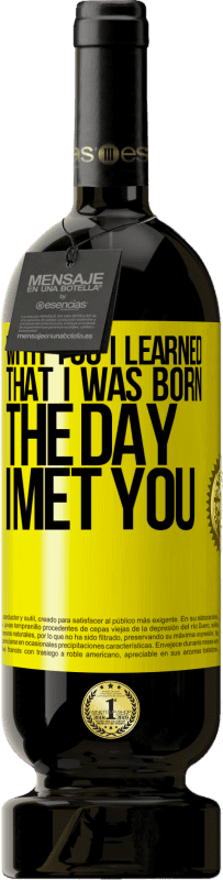 49,95 € Free Shipping | Red Wine Premium Edition MBS® Reserve With you I learned that I was born the day I met you Yellow Label. Customizable label Reserve 12 Months Harvest 2016 Tempranillo