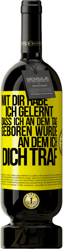 49,95 € | Rotwein Premium Ausgabe MBS® Reserve Mit dir habe ich gelernt, dass ich an dem Tag geboren wurde, an dem ich dich traf Gelbes Etikett. Anpassbares Etikett Reserve 12 Monate Ernte 2015 Tempranillo