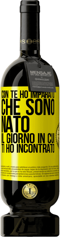 «Con te ho imparato che sono nato il giorno in cui ti ho incontrato» Edizione Premium MBS® Riserva