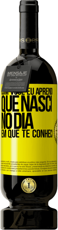 Envio grátis | Vinho tinto Edição Premium MBS® Reserva Com você eu aprendi que nasci no dia em que te conheci Etiqueta Amarela. Etiqueta personalizável Reserva 12 Meses Colheita 2016 Tempranillo