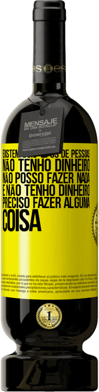 49,95 € Envio grátis | Vinho tinto Edição Premium MBS® Reserva Existem dois tipos de pessoas. Não tenho dinheiro, não posso fazer nada e Não tenho dinheiro, preciso fazer alguma coisa Etiqueta Amarela. Etiqueta personalizável Reserva 12 Meses Colheita 2016 Tempranillo