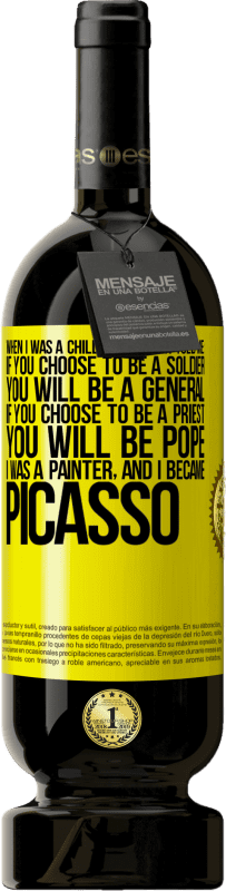 49,95 € | 赤ワイン プレミアム版 MBS® 予約する 私が子供だったとき、母は私に言った：あなたが兵士になることを選択した場合、あなたは将軍になるでしょう。あなたが司祭になることを選ぶなら、あなたは教皇になります。私は画家で、ピカソになりました 黄色のラベル. カスタマイズ可能なラベル 予約する 12 月 収穫 2014 Tempranillo