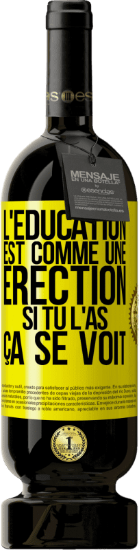 Envoi gratuit | Vin rouge Édition Premium MBS® Réserve L'éducation est comme une érection. Si tu l'as, ça se voit Étiquette Jaune. Étiquette personnalisable Réserve 12 Mois Récolte 2015 Tempranillo