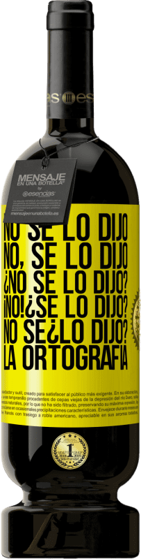 «No se lo dijo. No, se lo dijo. ¿No se lo dijo? ¡No! ¿Se lo dijo? No sé ¿lo dijo? La ortografía» Edição Premium MBS® Reserva