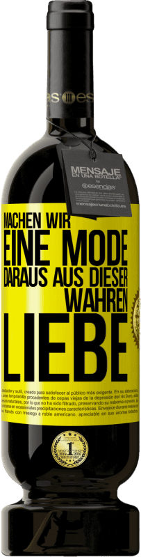 «Machen wir eine Mode daraus, aus dieser wahren Liebe» Premium Ausgabe MBS® Reserve
