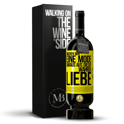 «Machen wir eine Mode daraus, aus dieser wahren Liebe» Premium Ausgabe MBS® Reserve