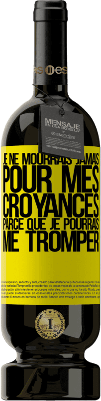 49,95 € | Vin rouge Édition Premium MBS® Réserve Je ne mourrais jamais pour mes croyances parce que je pourrais me tromper Étiquette Jaune. Étiquette personnalisable Réserve 12 Mois Récolte 2015 Tempranillo